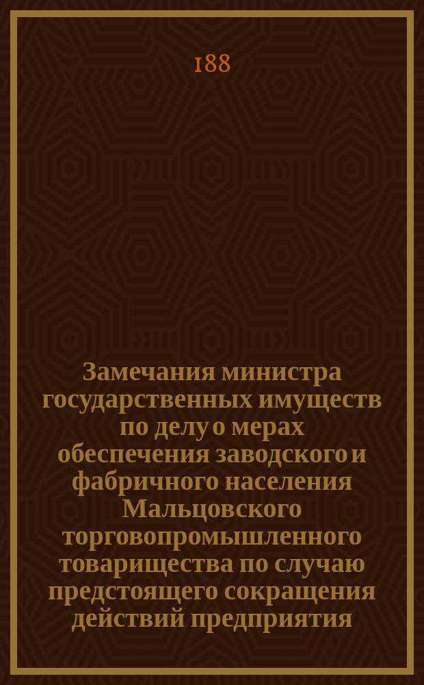 Замечания министра государственных имуществ по делу о мерах обеспечения заводского и фабричного населения Мальцовского торговопромышленного товарищества по случаю предстоящего сокращения действий предприятия