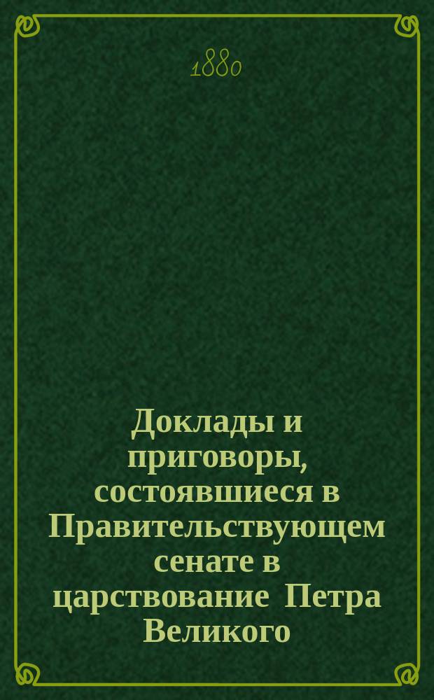 Доклады и приговоры, состоявшиеся в Правительствующем сенате в царствование Петра Великого, изданные Императорской академией наук. Т. 1. Год 1711-й