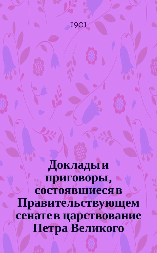 Доклады и приговоры, состоявшиеся в Правительствующем сенате в царствование Петра Великого, изданные Императорской академией наук. Т. 6. Год 1716-й. Кн. 1 (янв.-июль)