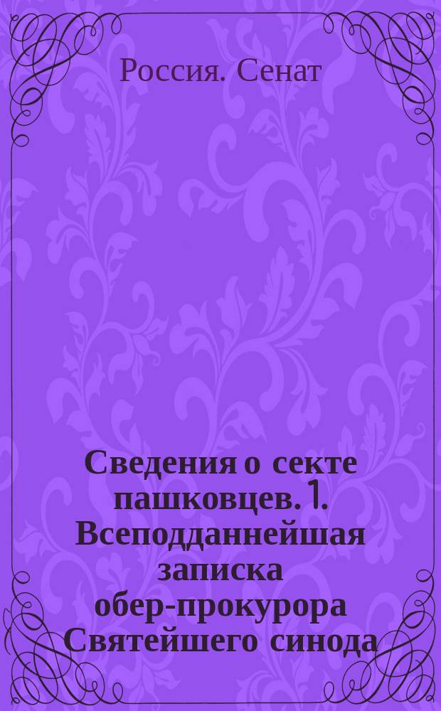 Сведения о секте пашковцев. 1. Всеподданнейшая записка обер-прокурора Святейшего синода, представленная государю императору в мае 1880 года. 2. Выписка из конфиденциального отношения обер-прокурора Святейшего синода к министру внутренних дел от 22 апреля 1882 г. за № 81 [и др. материалы]
