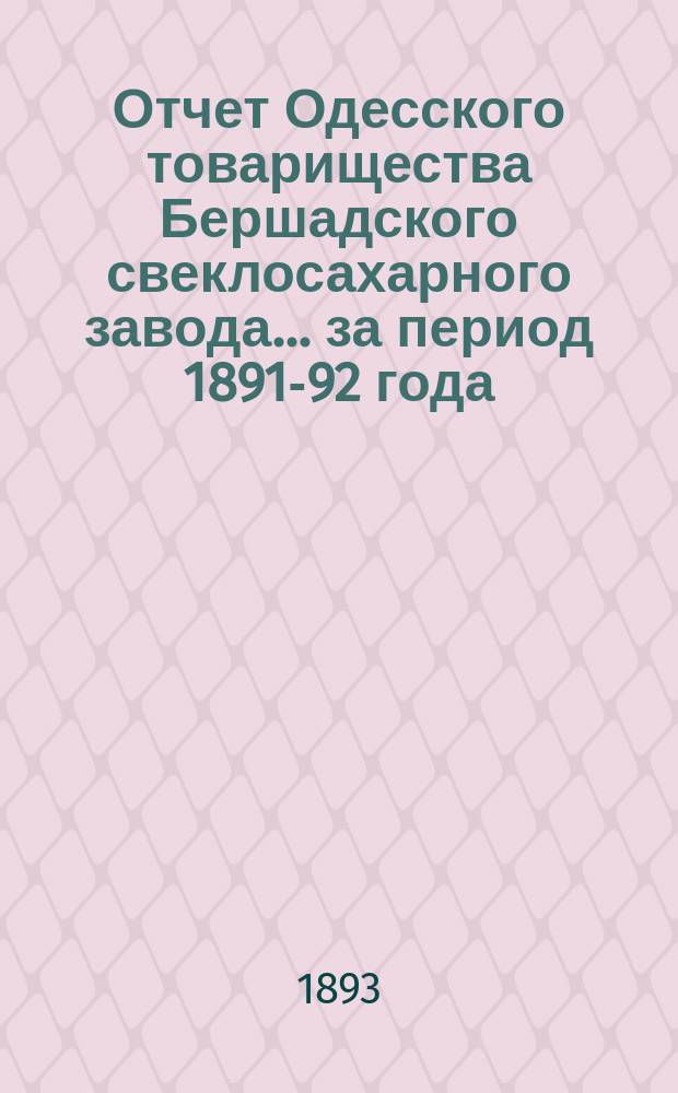 Отчет Одесского товарищества Бершадского свеклосахарного завода... ... за период 1891-92 года