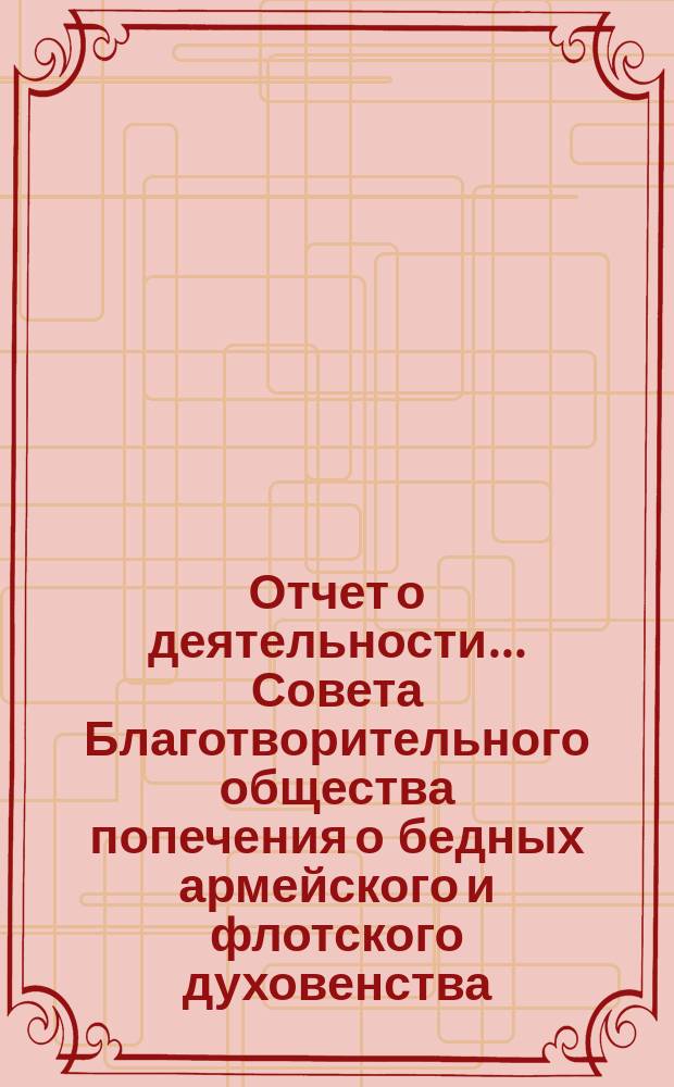 Отчет о деятельности ... Совета Благотворительного общества попечения о бедных армейского и флотского духовенства. ... за второй год существования Общества