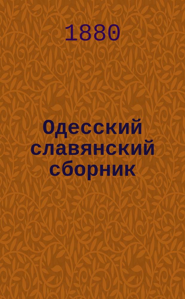 Одесский славянский сборник : Речи и сообщ. в торжеств. собр. 11-го мая в день св. Кирилла и Мефодия 1878, 1879 и 1880 гг