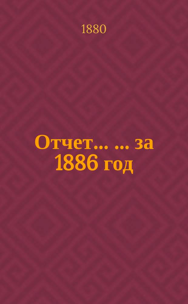 Отчет ... ... за 1886 год