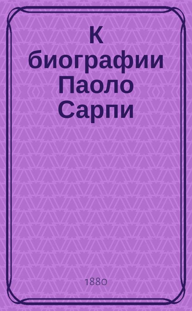 К биографии Паоло Сарпи : Неизд. документ из Венециан. гос. арх