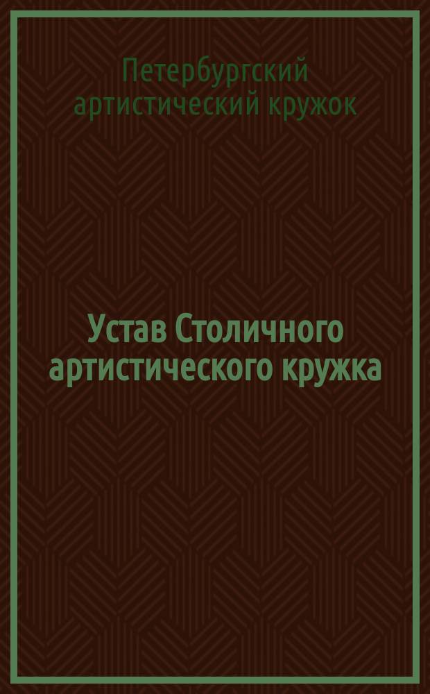 Устав Столичного артистического кружка : Утв. 17 февр. 1886 г.