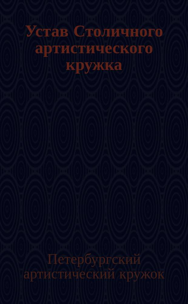 Устав Столичного артистического кружка : Утв. 26 июня 1888 г.