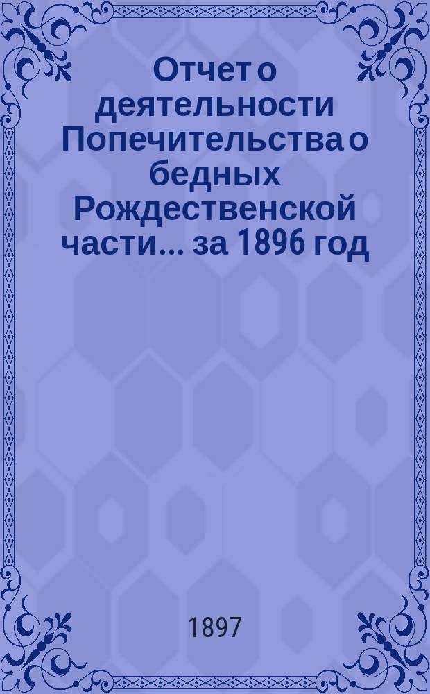 Отчет о деятельности Попечительства о бедных Рождественской части... ... за 1896 год