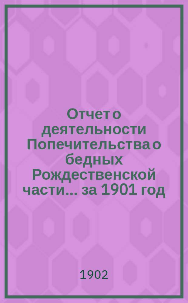 Отчет о деятельности Попечительства о бедных Рождественской части... ... за 1901 год