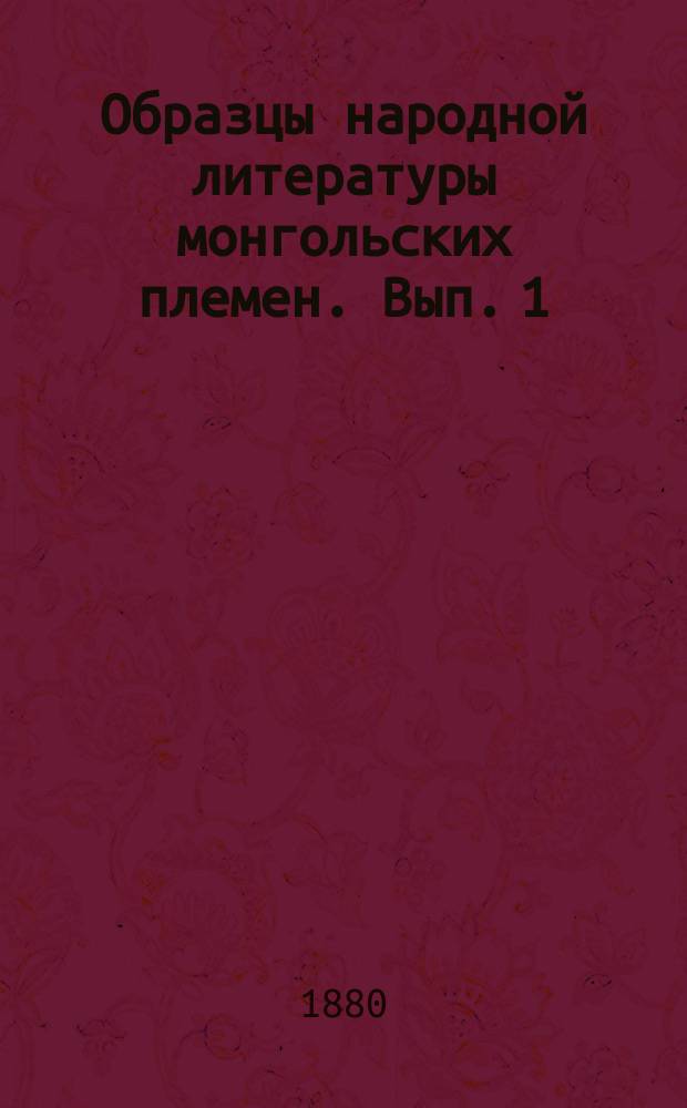 Образцы народной литературы монгольских племен. Вып. 1 : Народные песни монголов