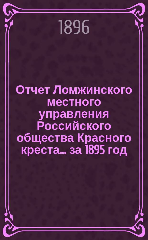 Отчет Ломжинского местного управления Российского общества Красного креста... ... за 1895 год