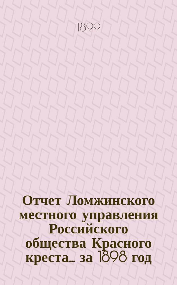 Отчет Ломжинского местного управления Российского общества Красного креста... ... за 1898 год