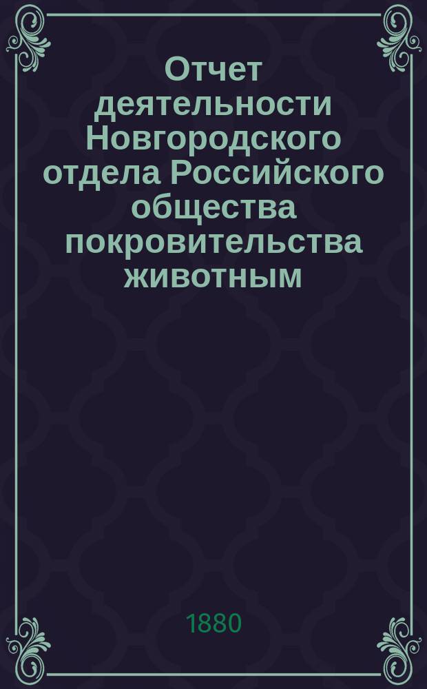 Отчет деятельности Новгородского отдела Российского общества покровительства животным... ... за 1875-1878 гг.
