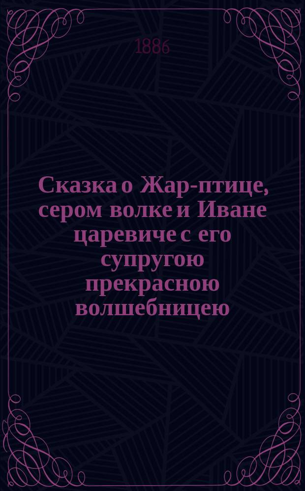 Сказка о Жар-птице, сером волке и Иване царевиче с его супругою прекрасною волшебницею