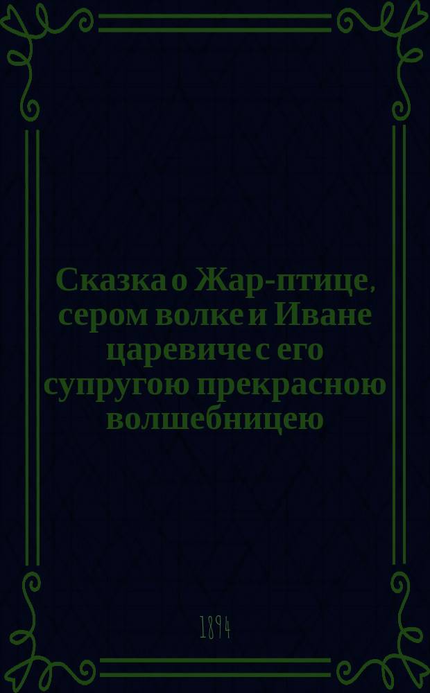 Сказка о Жар-птице, сером волке и Иване царевиче с его супругою прекрасною волшебницею