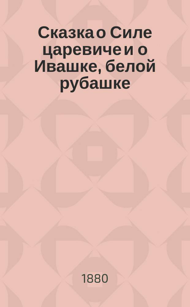 Сказка о Силе царевиче и о Ивашке, белой рубашке