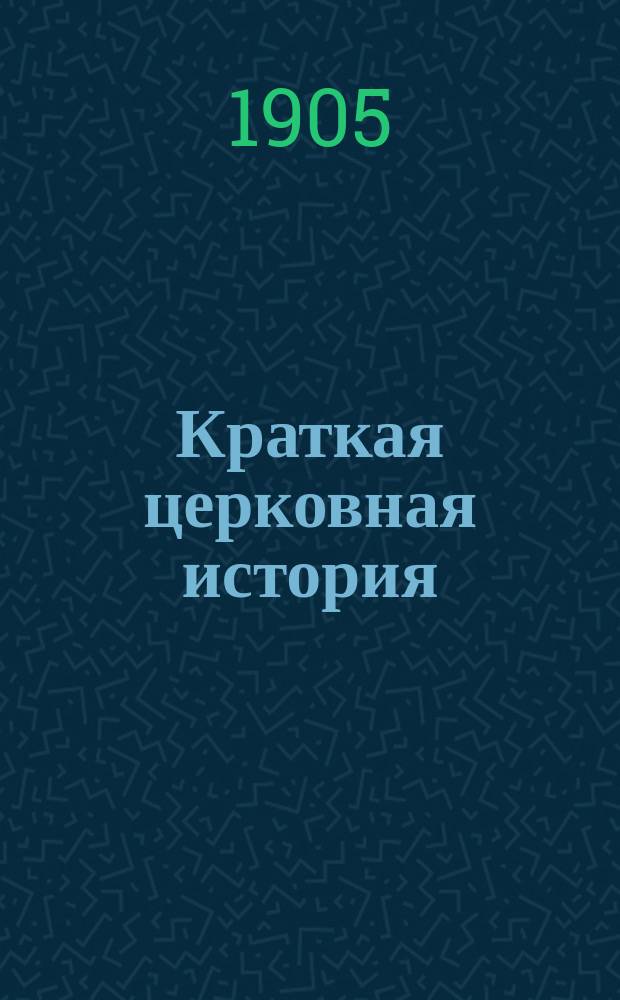 Краткая церковная история : Сост. по программе гор. уч-щ законоучителем Моск. 2-й гимназии... прот. Петром Смирновым