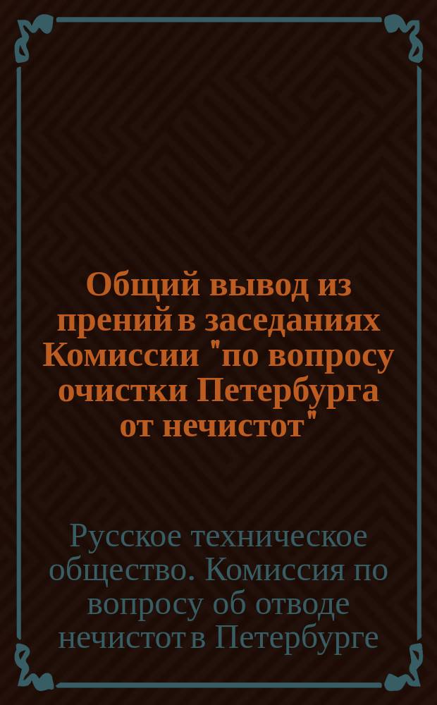 Общий вывод из прений в заседаниях Комиссии "по вопросу очистки Петербурга от нечистот", сделанный председателем и одобренный Комиссиею
