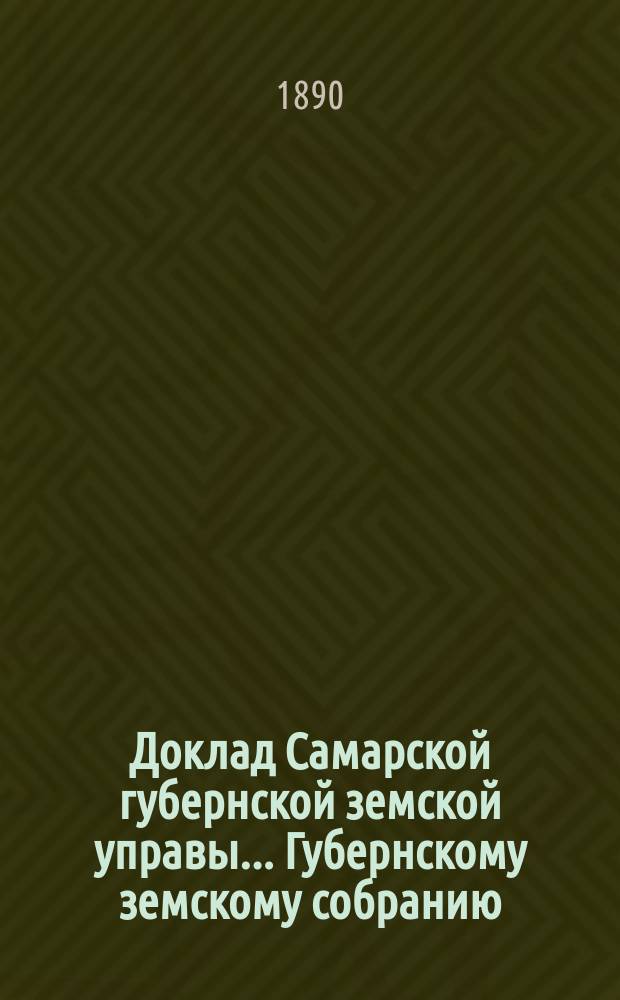 Доклад Самарской губернской земской управы... Губернскому земскому собранию : С представлением раскладки губернского земского сбора с недвижимых имуществ на 1881. ... XXVI очередному