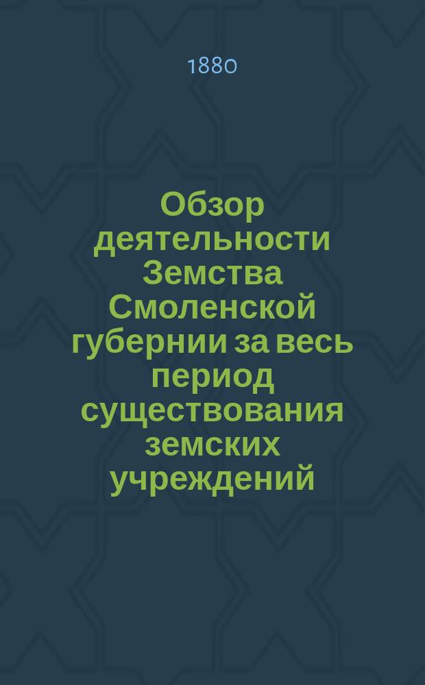 Обзор деятельности Земства Смоленской губернии за весь период существования земских учреждений : 1866-1880. Вып. 3