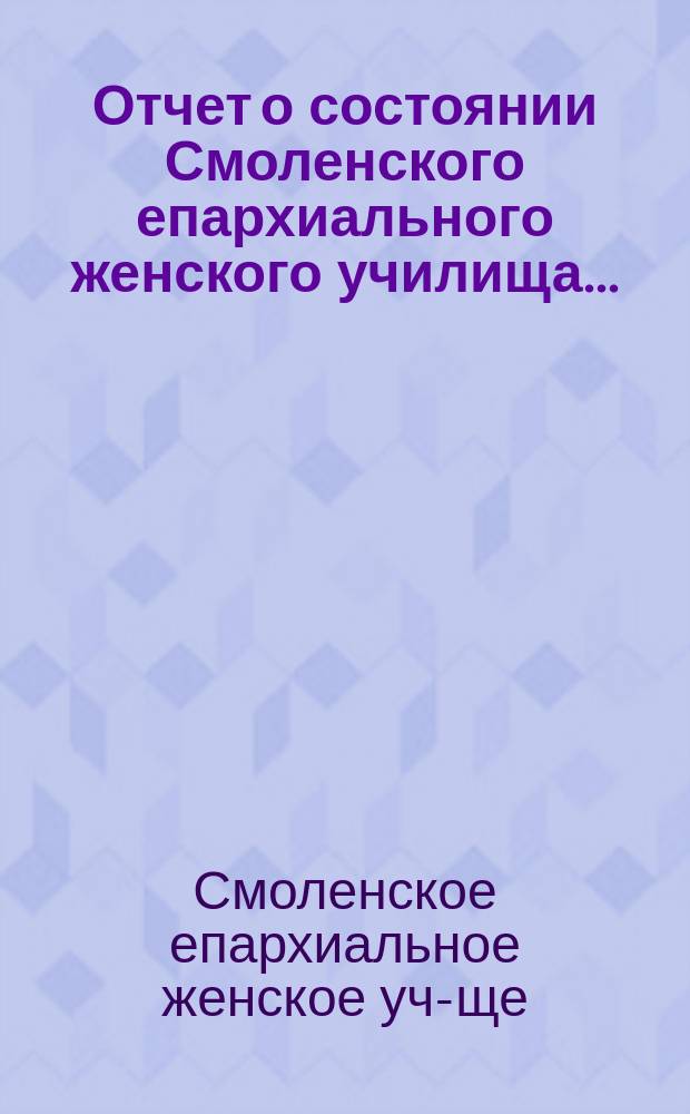Отчет о состоянии Смоленского епархиального женского училища...