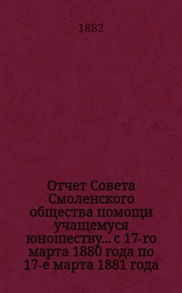 Отчет Совета Смоленского общества помощи учащемуся юношеству... с 17-го марта 1880 года по 17-е марта 1881 года