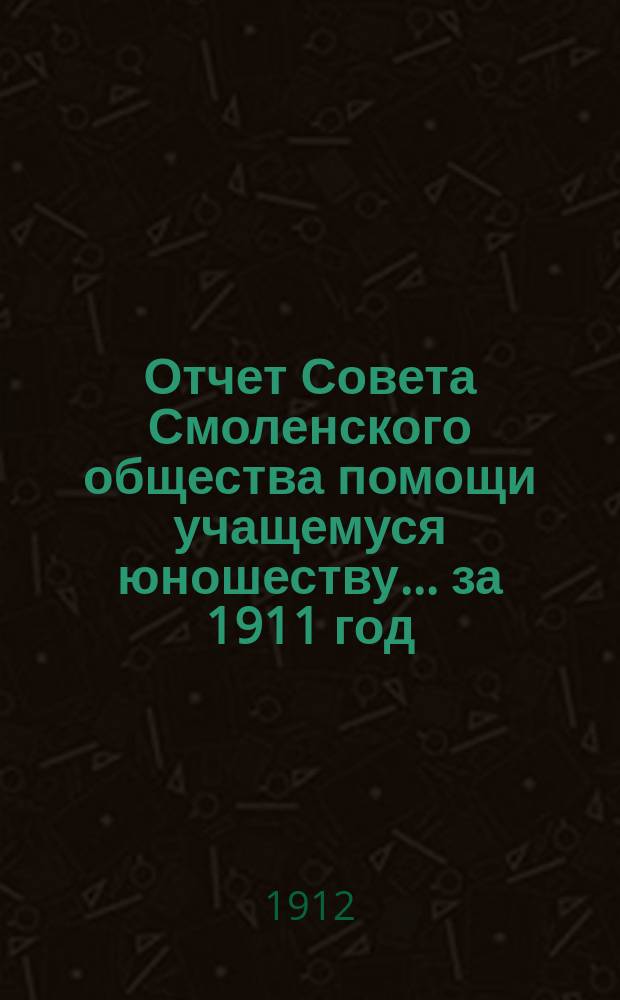 Отчет Совета Смоленского общества помощи учащемуся юношеству... за 1911 год