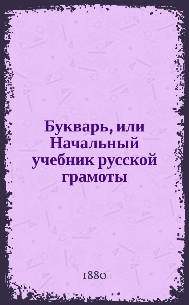 Букварь, или Начальный учебник русской грамоты : Применительно к правилам правописания