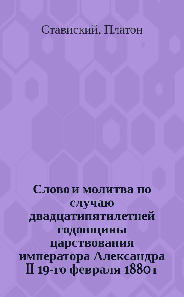 Слово и молитва по случаю двадцатипятилетней годовщины царствования императора Александра II 19-го февраля 1880 г.