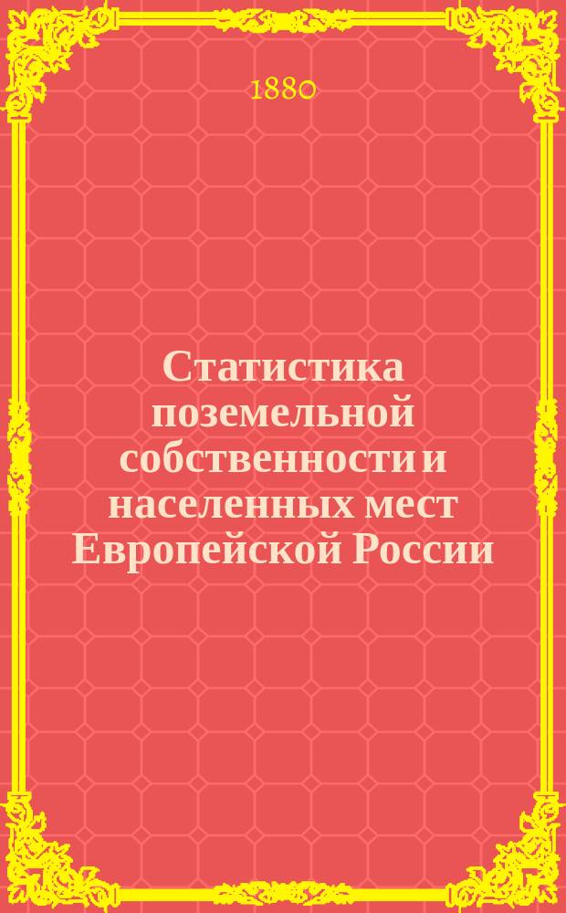 Статистика поземельной собственности и населенных мест Европейской России : По данным обследования, произвед. стат. учреждениями, М-ва внутр. дел по поруч. Стат. совета. Вып. 1-. Вып. 1 : Губернии центральной земледельческой области