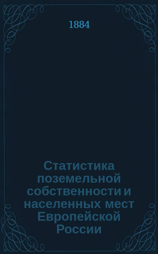 Статистика поземельной собственности и населенных мест Европейской России : По данным обследования, произвед. стат. учреждениями, М-ва внутр. дел по поруч. Стат. совета. Вып. 1-. Вып. 4 : Губернии нижне-волжской области