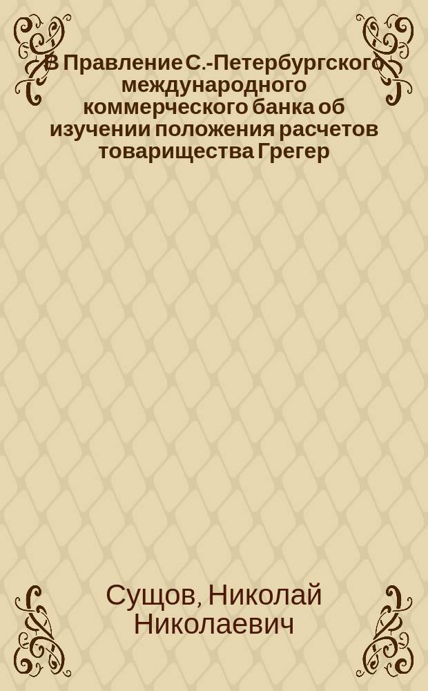 В Правление С.-Петербургского международного коммерческого банка [об изучении положения расчетов товарищества Грегер, Горвиц и Коган с правительством