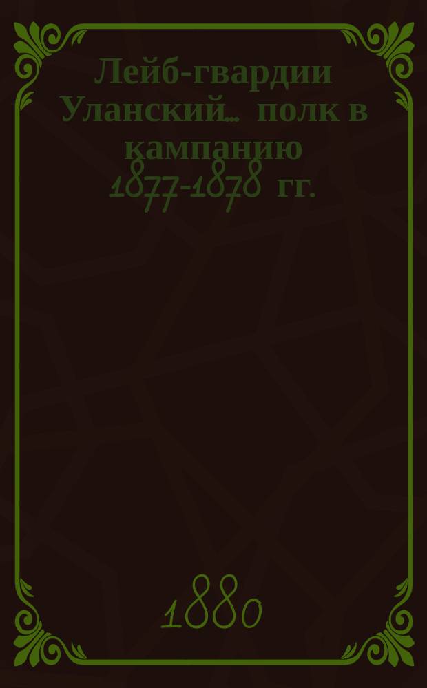 Лейб-гвардии Уланский... полк в кампанию 1877-1878 гг.