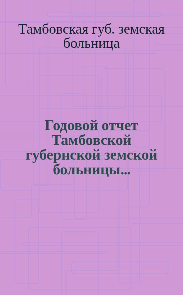 Годовой отчет Тамбовской губернской земской больницы...