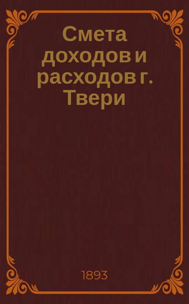 Смета доходов и расходов г. Твери : [Проект]... на 1894 год