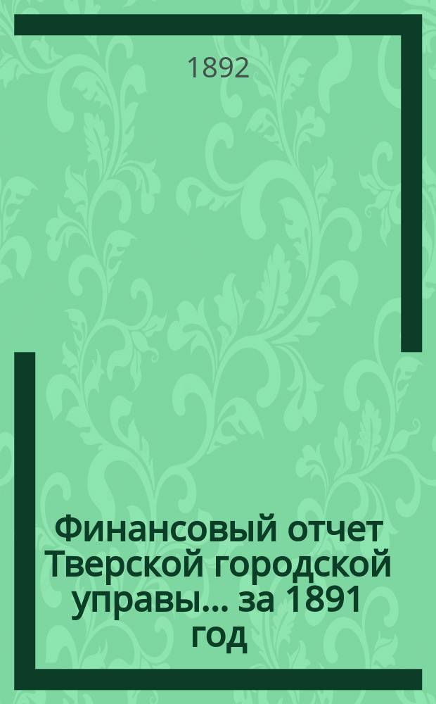 Финансовый отчет Тверской городской управы... за 1891 год