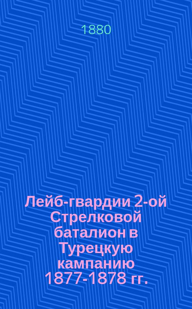 Лейб-гвардии 2-ой Стрелковой баталион в Турецкую кампанию 1877-1878 гг.