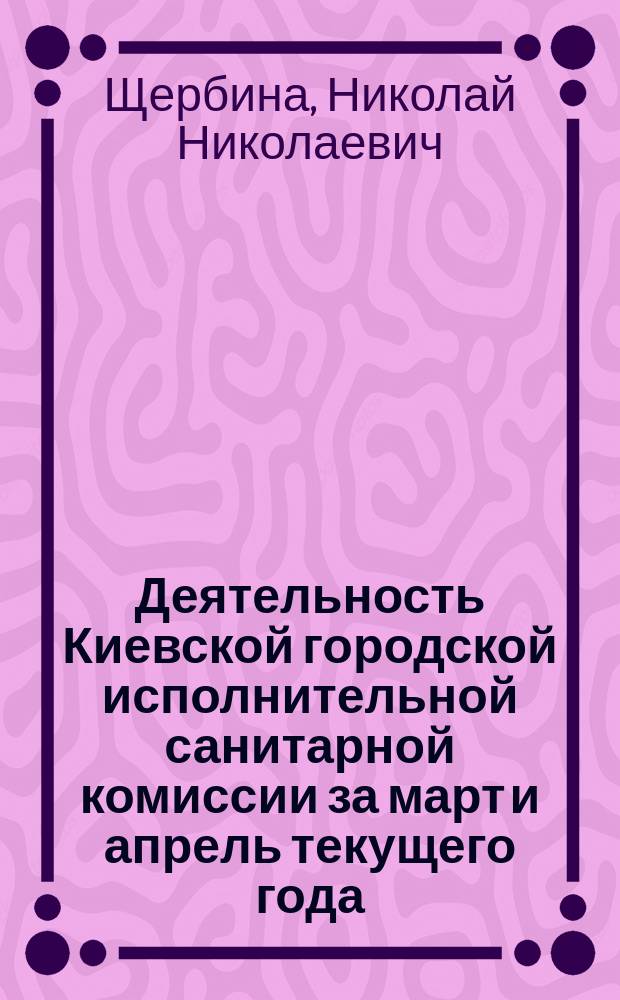 Деятельность Киевской городской исполнительной санитарной комиссии за март и апрель текущего года