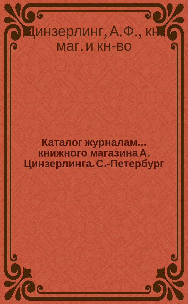 Каталог журналам... книжного магазина А. Цинзерлинга. С.-Петербург