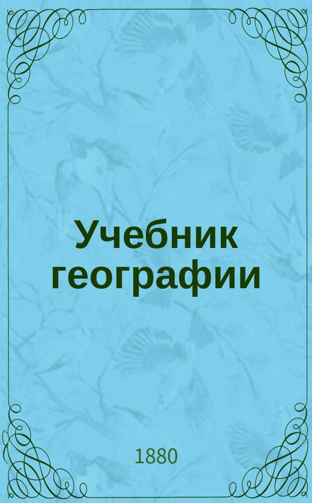 Учебник географии : Курс 1 кл. гимназий : (Применительно к учеб. плану М. Н. П.)
