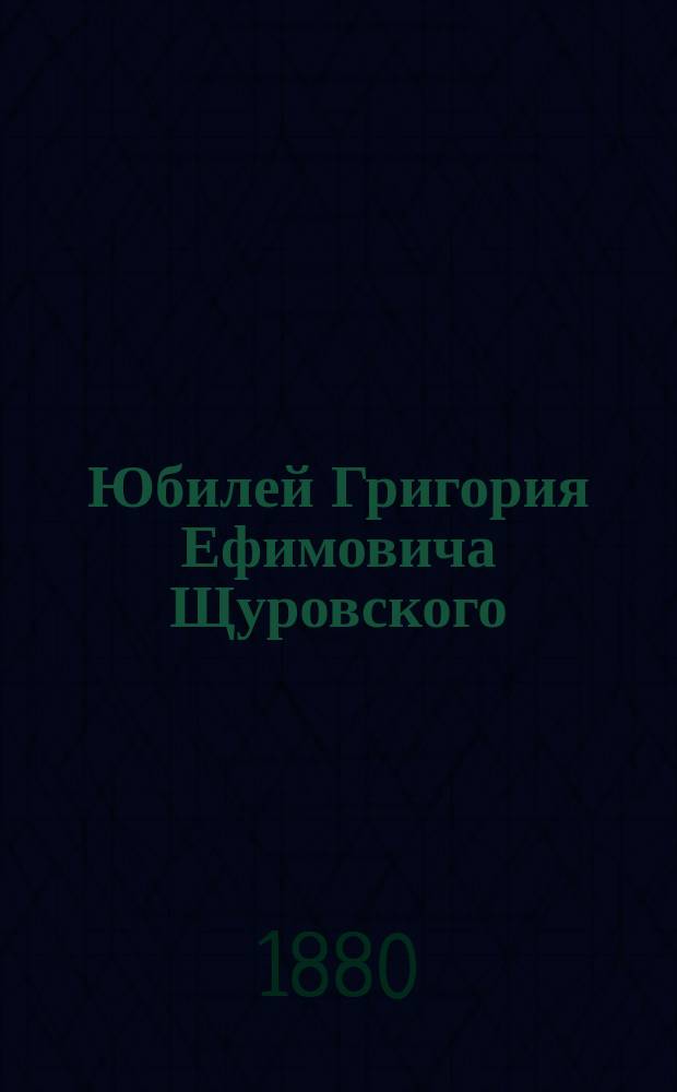 Юбилей Григория Ефимовича Щуровского (27 авг. 1878 г.)