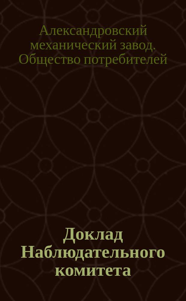 Доклад Наблюдательного комитета; Инструкция Наблюдательному комитету, составленная по поручению Совета членом оного К.Н. Воробьевым в дополнение к §§ 34, 35 и 36 Устава Общества потребителей "Общая польза" и утвержденная общим собранием 19 июля 1880 г. и др. материалы