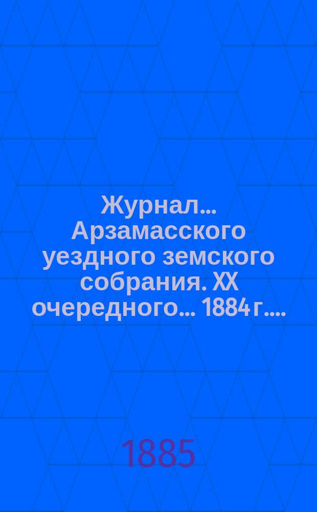 Журнал... Арзамасского уездного земского собрания. XX очередного... [1884 г.]...