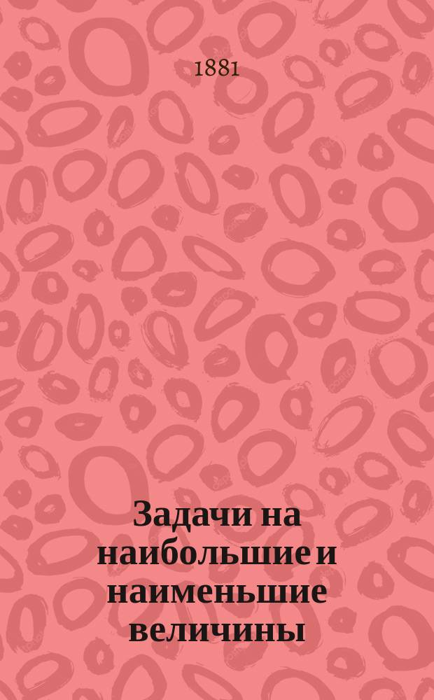 Задачи на наибольшие и наименьшие величины (maxima et minima), решаемые начальной математикой
