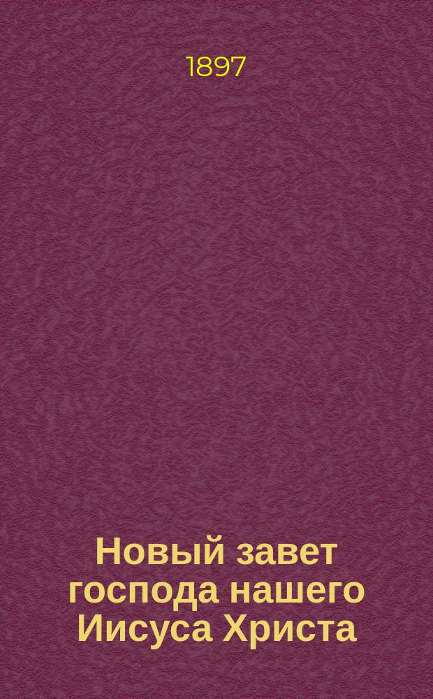 Новый завет господа нашего Иисуса Христа : На слав. и рус. наречии