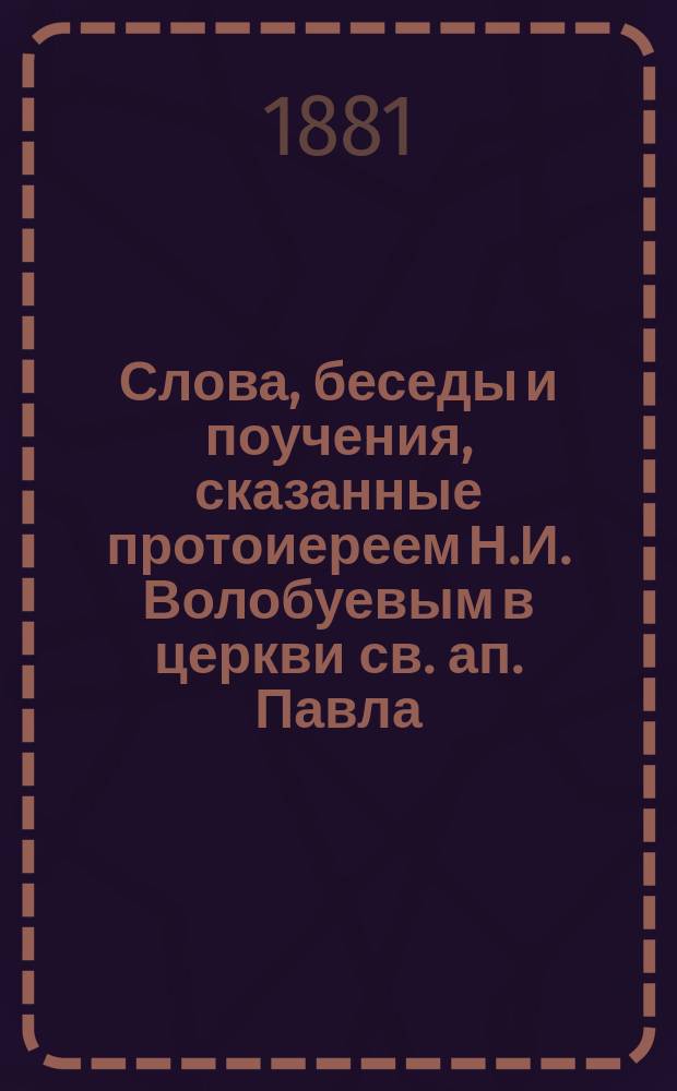 Слова, беседы и поучения, сказанные протоиереем Н.И. Волобуевым в церкви св. ап. Павла, состоящей при Императорской российской миссии в Копенгагене