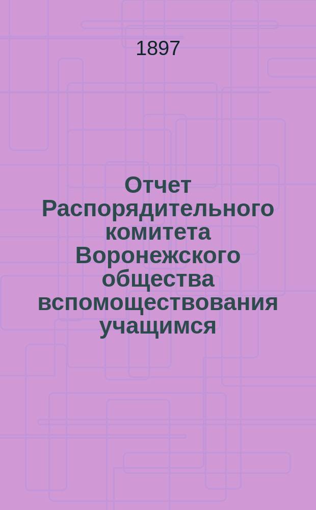 Отчет Распорядительного комитета Воронежского общества вспомоществования учащимся... за 1896 год
