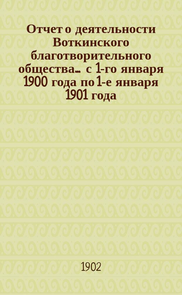 Отчет о деятельности Воткинского благотворительного общества ... с 1-го января 1900 года по 1-е января 1901 года