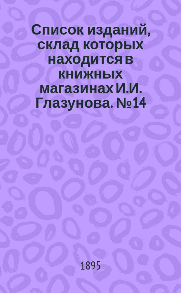 Список изданий, склад которых находится в книжных магазинах И.И. Глазунова. № 14