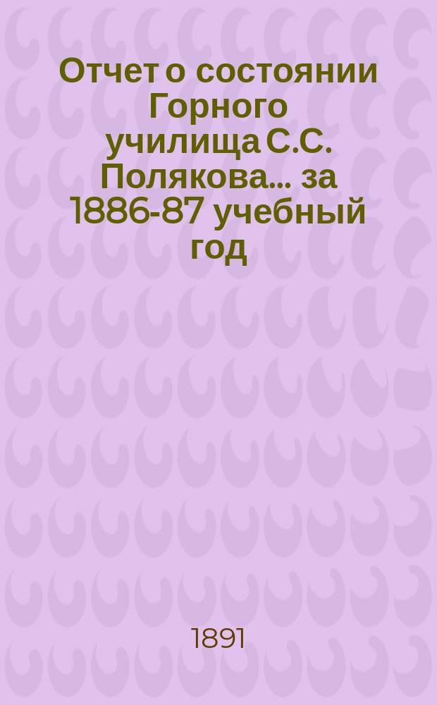 Отчет о состоянии Горного училища С.С. Полякова... за 1886-87 учебный год